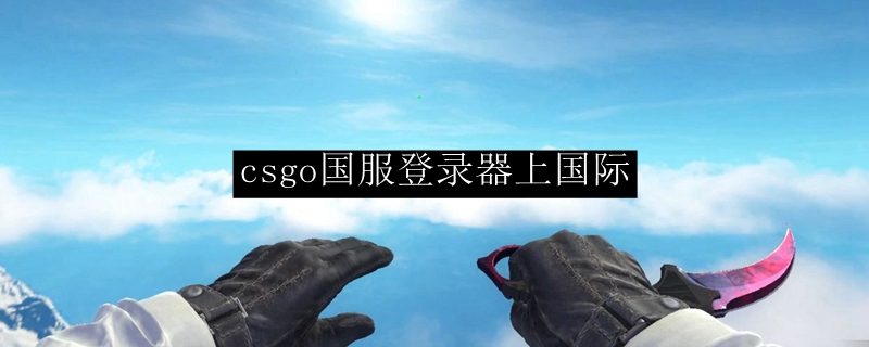 csgo国服登录器上国际