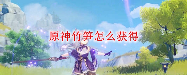 原神竹笋怎么获得