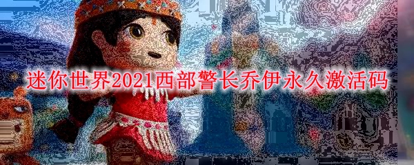 迷你世界2021西部警长乔伊永久激活码