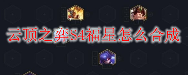 云顶之弈S4福星怎么合成