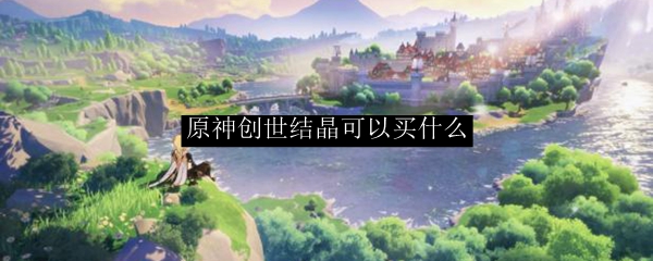 原神创世结晶可以干嘛