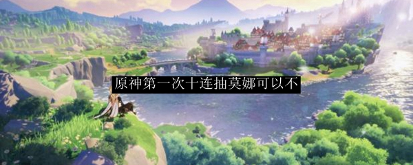 原神第一次十连抽莫娜可以不
