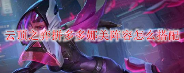 云顶之弈拼多多娜美阵容怎么搭配