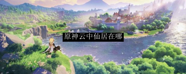 原神云中仙居在哪