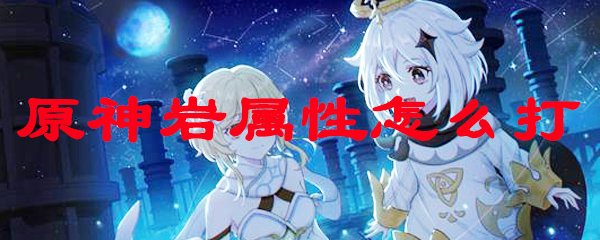 原神岩属性怎么打
