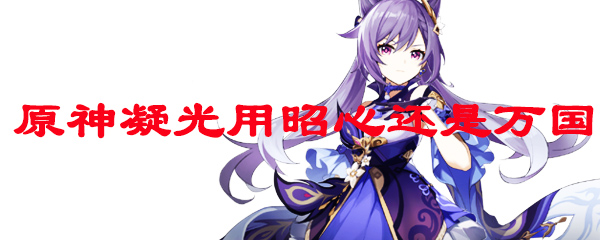 原神凝光用昭心还是万国