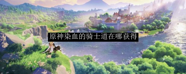 原神染血的骑士道在哪刷