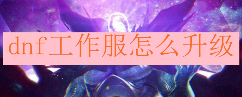 dnf工作服怎么升级